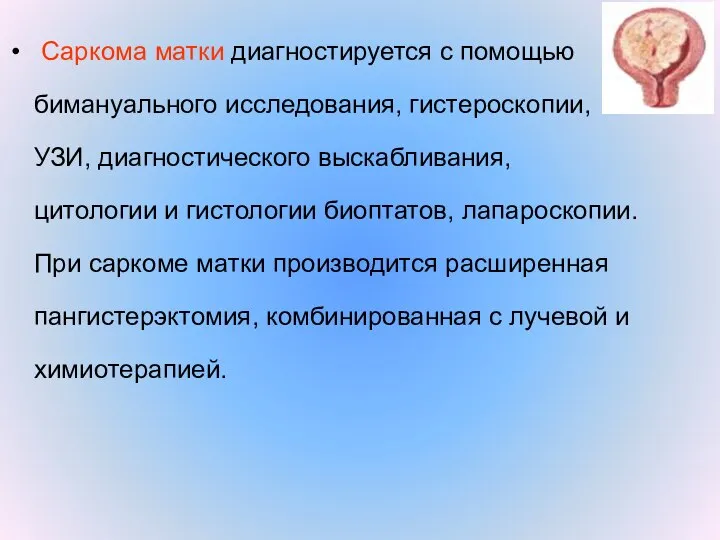 Саркома матки диагностируется с помощью бимануального исследования, гистероскопии, УЗИ, диагностического выскабливания, цитологии