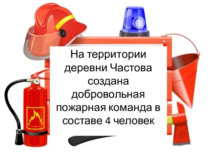 На территории деревни Частова создана добровольная пожарная команда в составе 4 человек