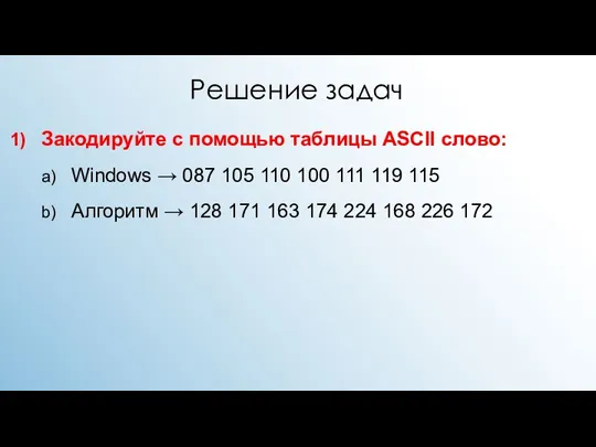 Решение задач Закодируйте с помощью таблицы ASCII слово: Windows → 087 105