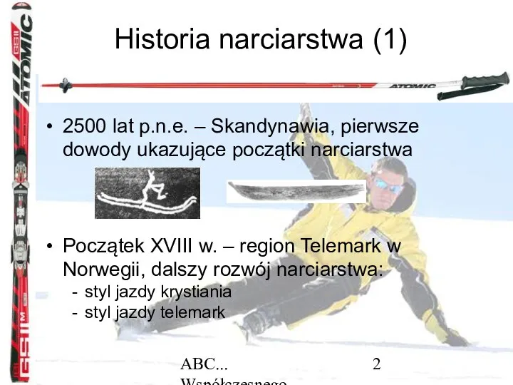 ABC... Współczesnego narciarstwa Historia narciarstwa (1) 2500 lat p.n.e. – Skandynawia, pierwsze