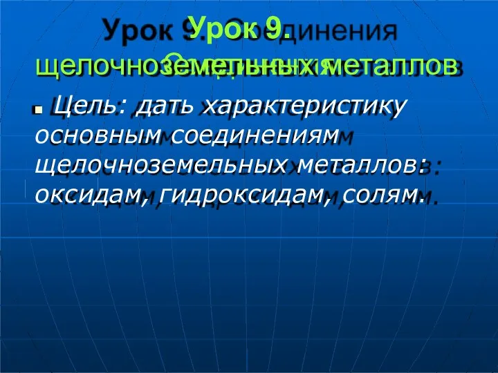 Урок 9. Соединения щелочноземельных металлов ◼ Цель: дать характеристику основным соединениям щелочноземельных металлов: оксидам, гидроксидам, солям.