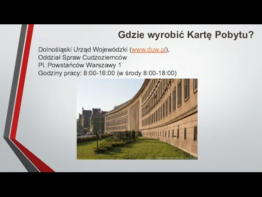 Gdzie wyrobić Kartę Pobytu? Dolnośląski Urząd Wojewódzki (www.duw.pl), Oddział Spraw Cudzoziemców Pl.