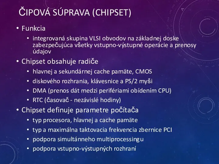 ČIPOVÁ SÚPRAVA (CHIPSET) Funkcia integrovaná skupina VLSI obvodov na základnej doske zabezpečujúca