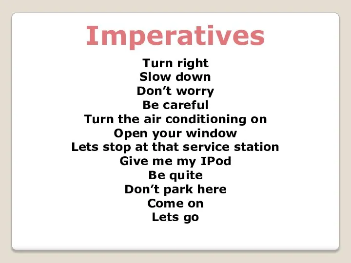 Imperatives Turn right Slow down Don’t worry Be careful Turn the air