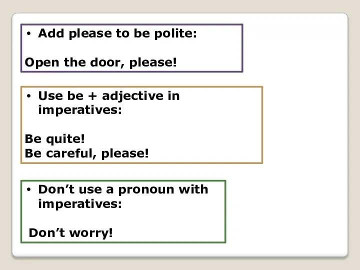 Add please to be polite: Open the door, please! Use be +
