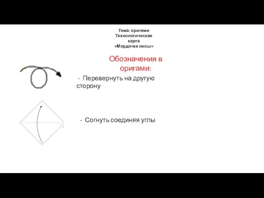 - Перевернуть на другую сторону Тема: оригами Технологическая карта «Мордочка лисы» Обозначения