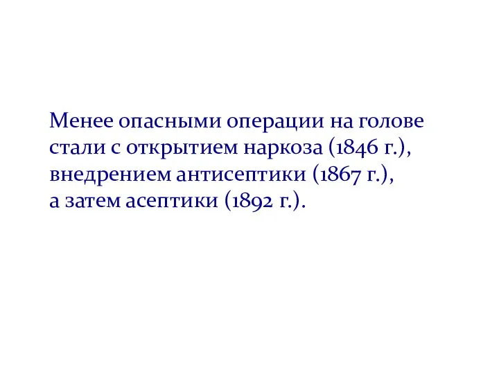 Менее опасными операции на голове стали с открытием наркоза (1846 г.), внедрением