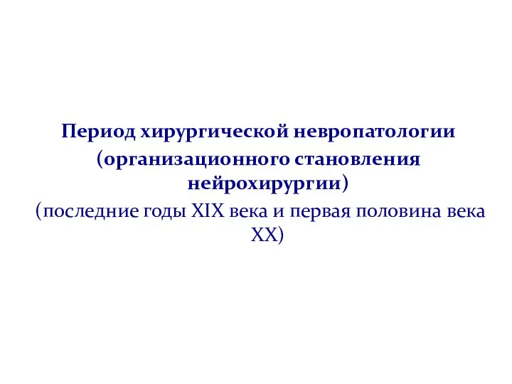 Период хирургической невропатологии (организационного становления нейрохирургии) (последние годы XIX века и первая половина века XX)