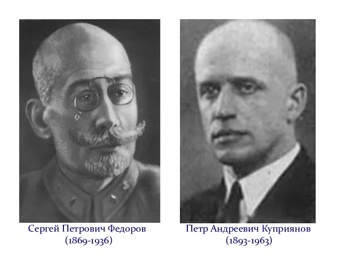 Сергей Петрович Федоров (1869-1936) Петр Андреевич Куприянов (1893-1963)