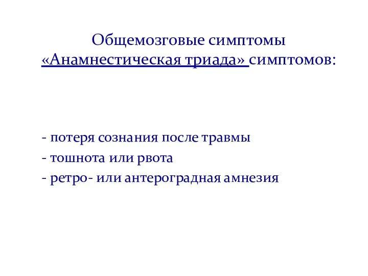 Общемозговые симптомы «Анамнестическая триада» симптомов: - потеря сознания после травмы - тошнота