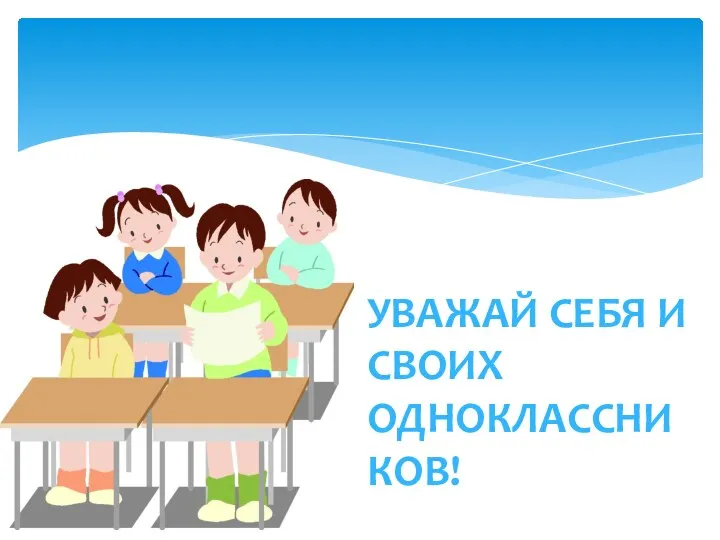 УВАЖАЙ СЕБЯ И СВОИХ ОДНОКЛАССНИКОВ!