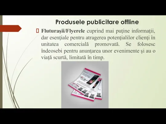 Produsele publicitare offline Fluturaşii/Flyerele cuprind mai puţine informaţii, dar esenţiale pentru atragerea