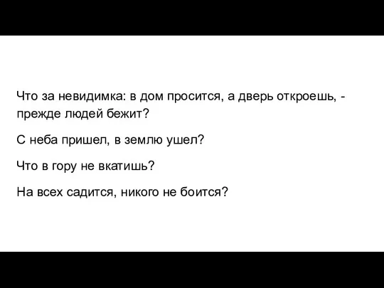 Что за невидимка: в дом просится, а дверь откроешь, - прежде людей