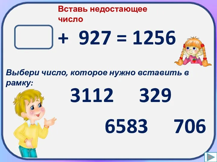 Вставь недостающее число + 927 = 1256 Выбери число, которое нужно вставить