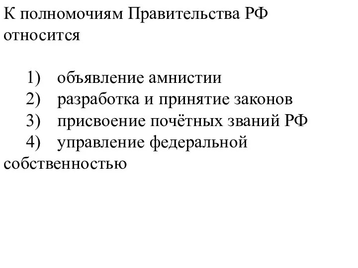 К полномочиям Правительства РФ относится 1) объявление амнистии 2) разработка и принятие