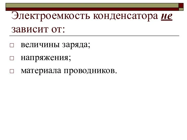 Электроемкость конденсатора не зависит от: величины заряда; напряжения; материала проводников.