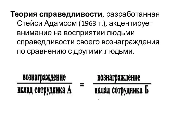 Теория справедливости, разработанная Стейси Адамсом (1963 г.), акцентирует внимание на восприятии людьми