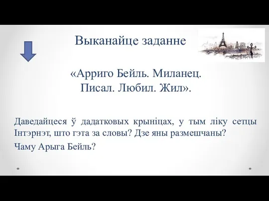 Выканайце заданне «Арриго Бейль. Миланец. Писал. Любил. Жил». Даведайцеся ў дадатковых крыніцах,