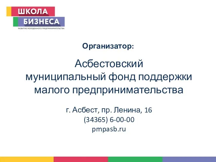 Организатор: Асбестовский муниципальный фонд поддержки малого предпринимательства г. Асбест, пр. Ленина, 16 (34365) 6-00-00 pmpasb.ru