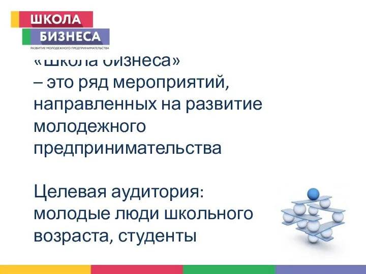 «Школа бизнеса» – это ряд мероприятий, направленных на развитие молодежного предпринимательства Целевая