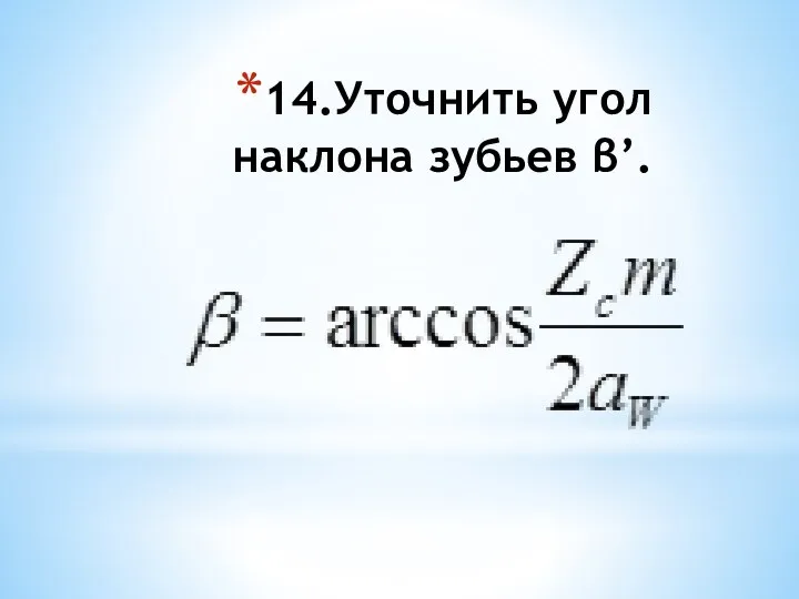 14.Уточнить угол наклона зубьев β’.