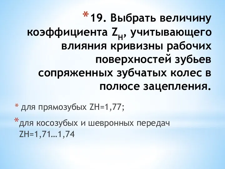 19. Выбрать величину коэффициента ZH, учитывающего влияния кривизны рабочих поверхностей зубьев сопряженных