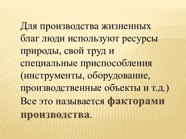 Для производства жизненных благ люди используют ресурсы природы, свой труд и специальные