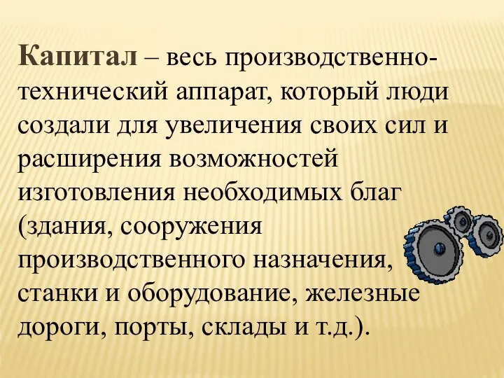 Капитал – весь производственно-технический аппарат, который люди создали для увеличения своих сил