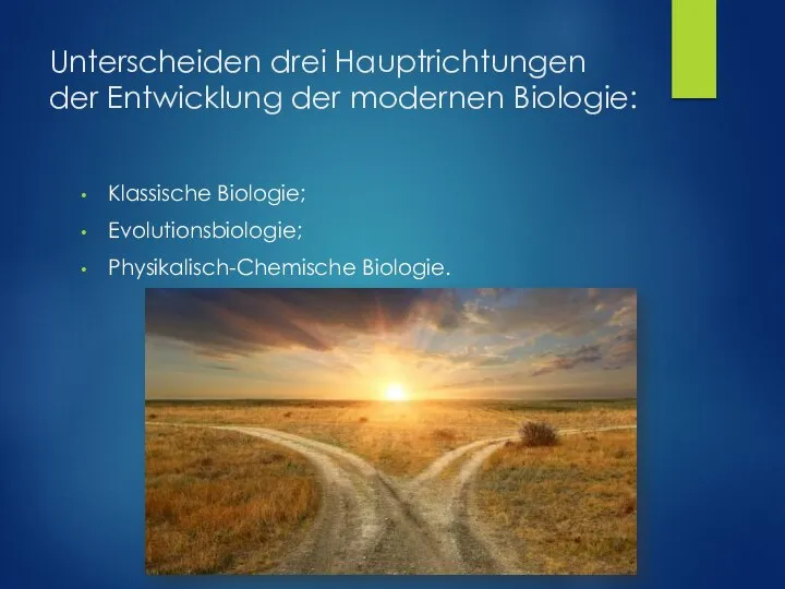 Unterscheiden drei Hauptrichtungen der Entwicklung der modernen Biologie: Klassische Biologie; Evolutionsbiologie; Physikalisch-Chemische Biologie.