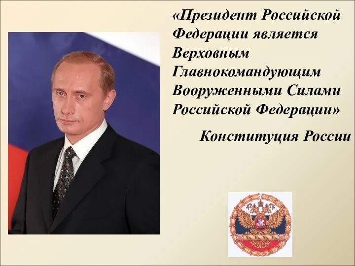 «Президент Российской Федерации является Верховным Главнокомандующим Вооруженными Силами Российской Федерации» Конституция России