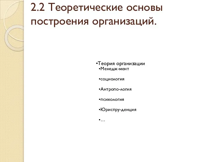 2.2 Теоретические основы построения организаций. Теория организации Менедж-мент социология Антропо-логия психология Юриспру-денция …