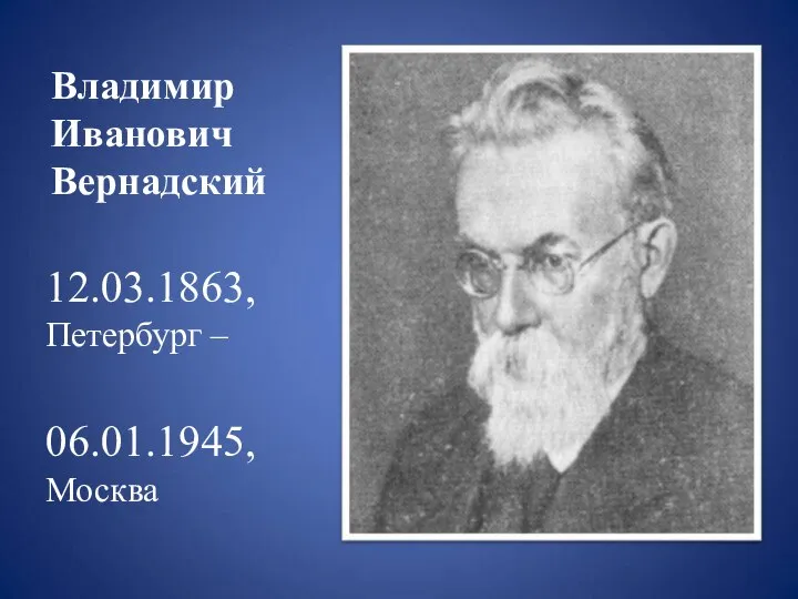 Владимир Иванович Вернадский 12.03.1863, Петербург – 06.01.1945, Москва