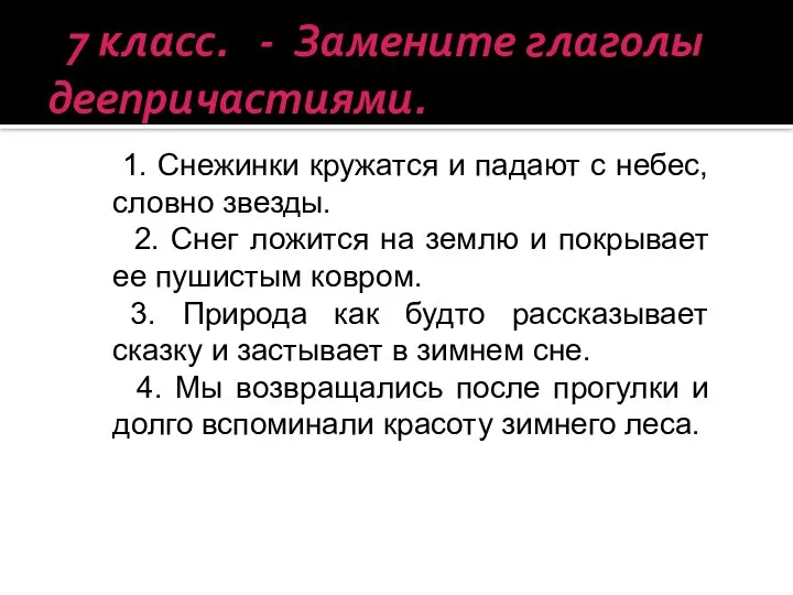 7 класс. - Замените глаголы деепричастиями. 1. Снежинки кружатся и падают с