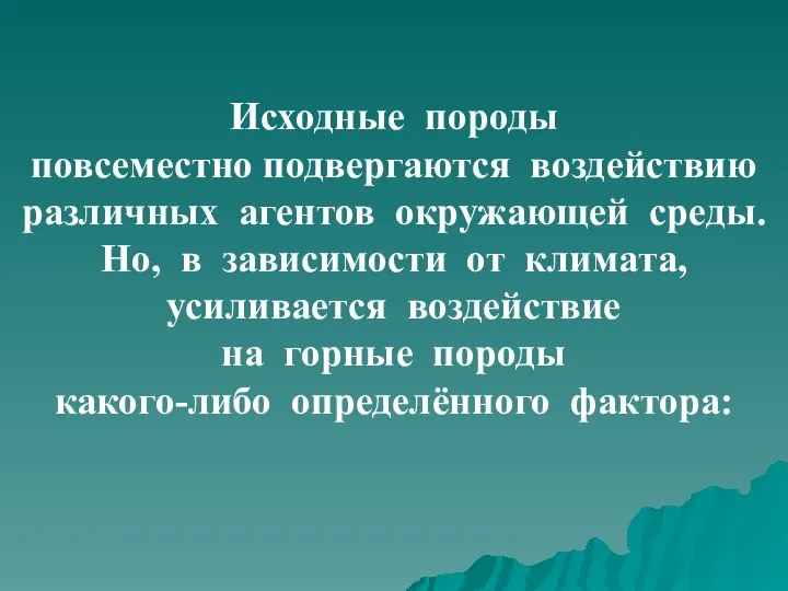 Исходные породы повсеместно подвергаются воздействию различных агентов окружающей среды. Но, в зависимости