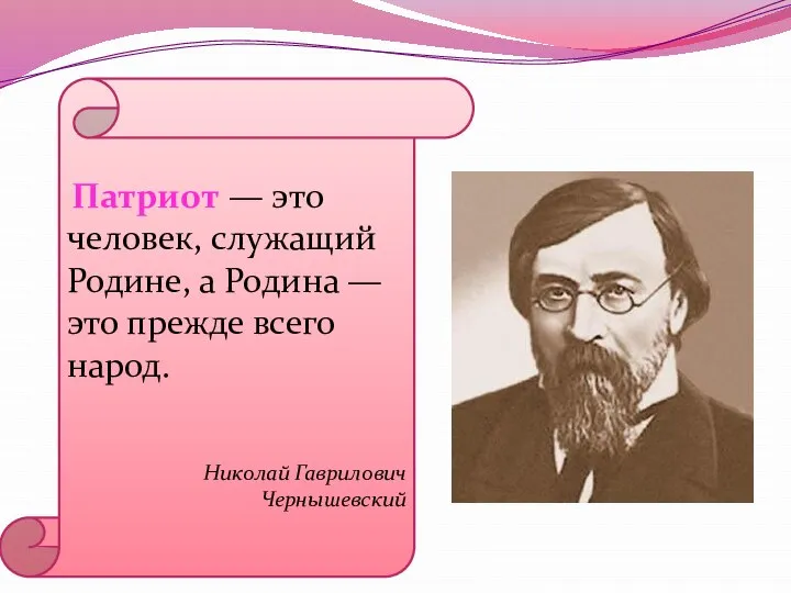 Патриот — это человек, служащий Родине, а Родина — это прежде всего народ. Николай Гаврилович Чернышевский