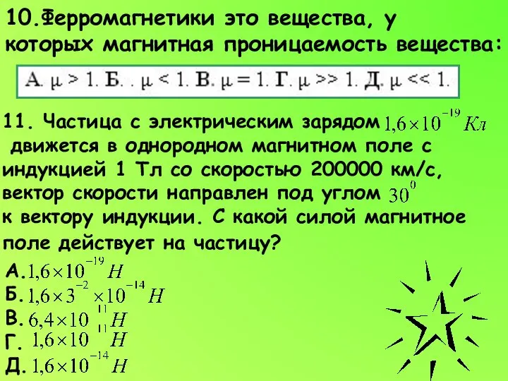 10.Ферромагнетики это вещества, у которых магнитная проницаемость вещества: 11. Частица с электрическим