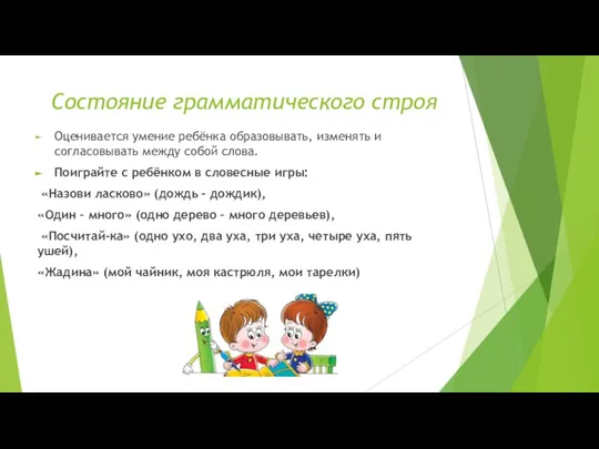 Состояние грамматического строя Оценивается умение ребёнка образовывать, изменять и согласовывать между собой