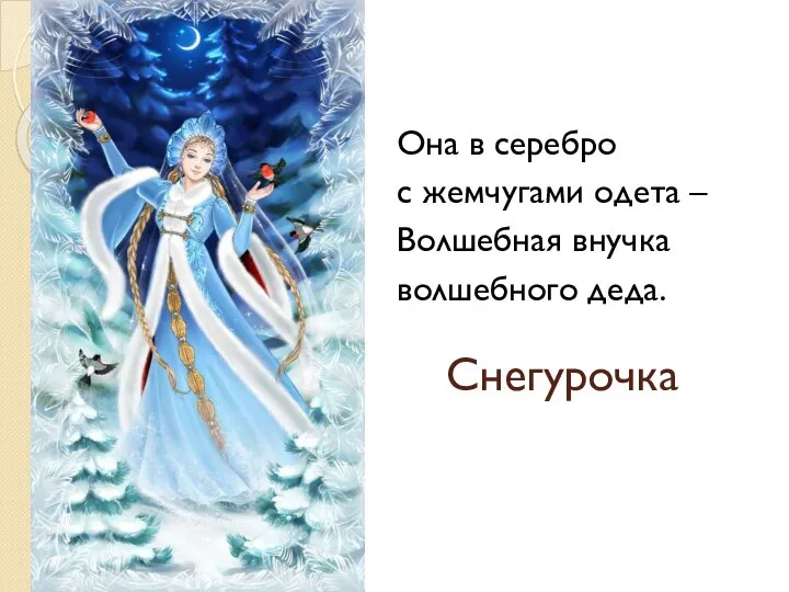 Снегурочка Она в серебро с жемчугами одета – Волшебная внучка волшебного деда.