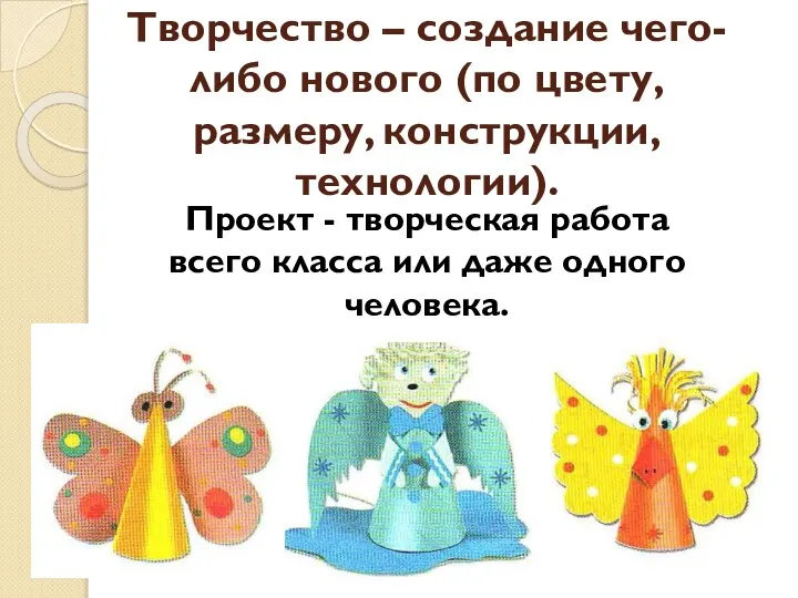 Творчество – создание чего-либо нового (по цвету, размеру, конструкции, технологии). Проект -