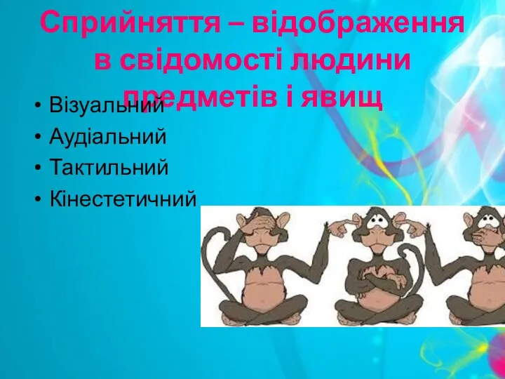 Сприйняття – відображення в свідомості людини предметів і явищ Візуальний Аудіальний Тактильний Кінестетичний