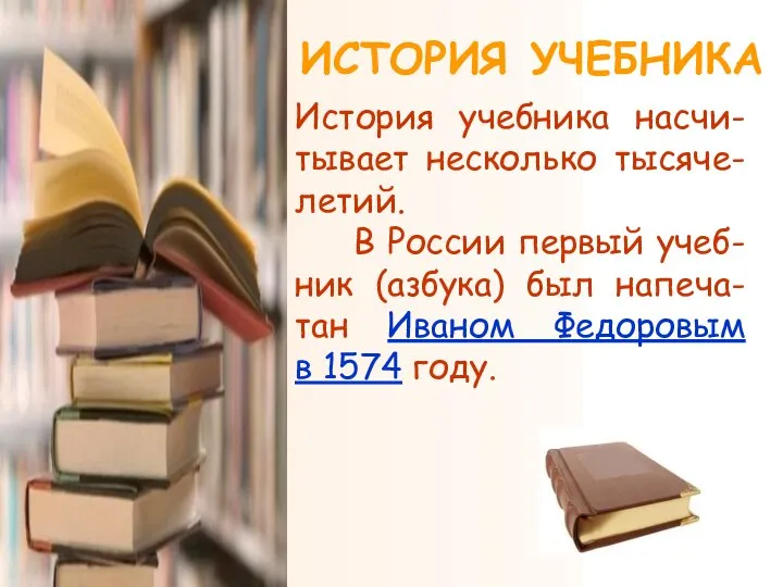 ИСТОРИЯ УЧЕБНИКА История учебника насчи-тывает несколько тысяче-летий. В России первый учеб-ник (азбука)