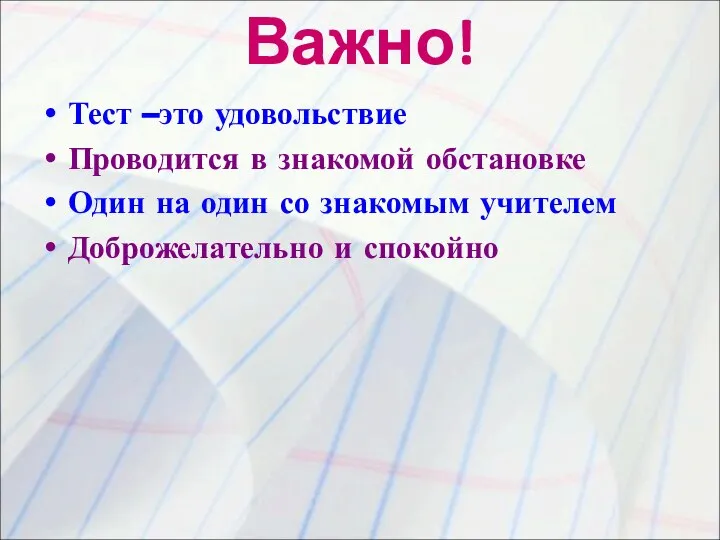 Важно! Тест –это удовольствие Проводится в знакомой обстановке Один на один со