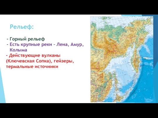 Рельеф: Горный рельеф Есть крупные реки – Лена, Амур, Колыма - Действующие