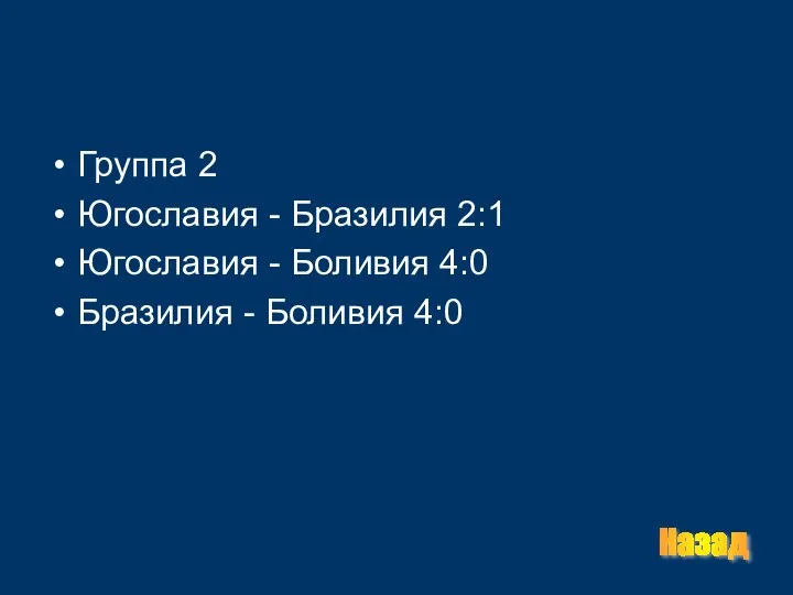 Группа 2 Югославия - Бразилия 2:1 Югославия - Боливия 4:0 Бразилия - Боливия 4:0 Назад