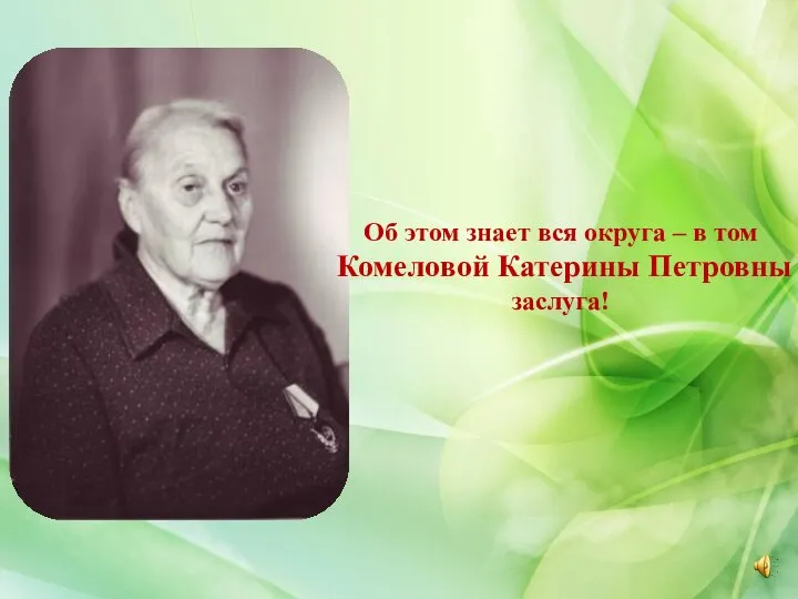 Об этом знает вся округа – в том Комеловой Катерины Петровны заслуга!