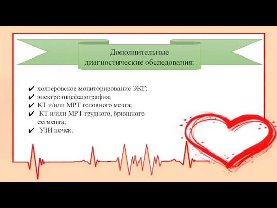 Дополнительные диагностические обследования: холтеровское мониторирование ЭКГ; электроэнцефалография; КТ и/или МРТ головного мозга;