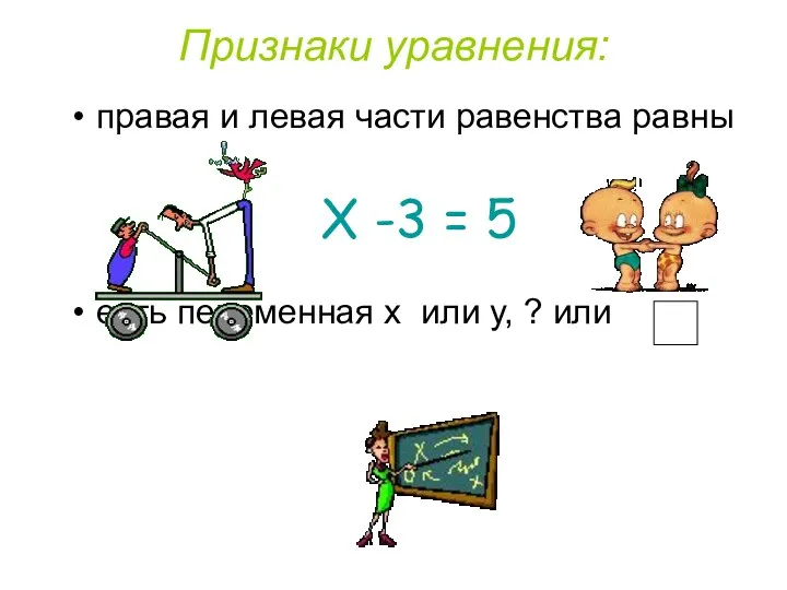 Признаки уравнения: правая и левая части равенства равны есть переменная х или