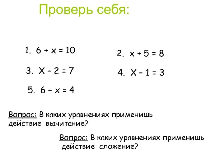 Проверь себя: Вопрос: В каких уравнениях применишь действие вычитание? 2. х +