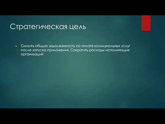 Стратегическая цель Снизить общую задолженность по оплате коммунальных услуг после запуска приложения. Сократить расходы исполняющих организаций