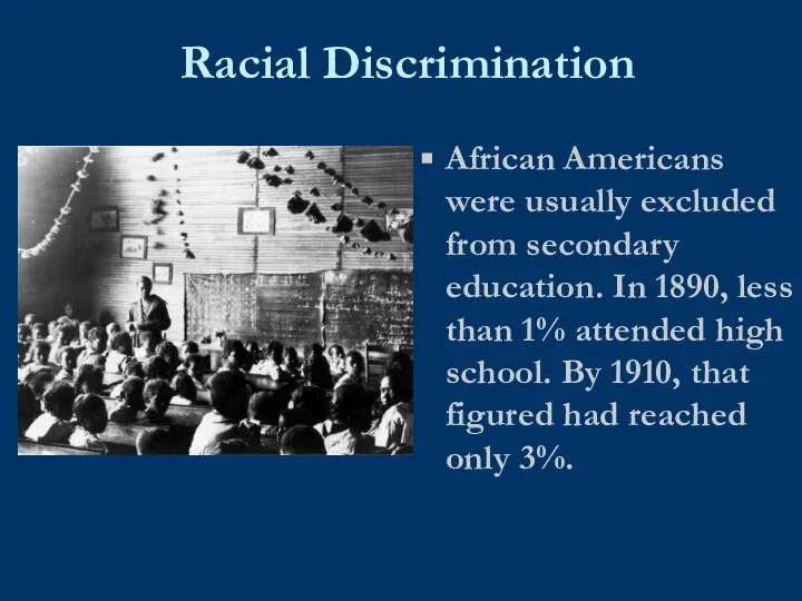 Racial Discrimination African Americans were usually excluded from secondary education. In 1890,